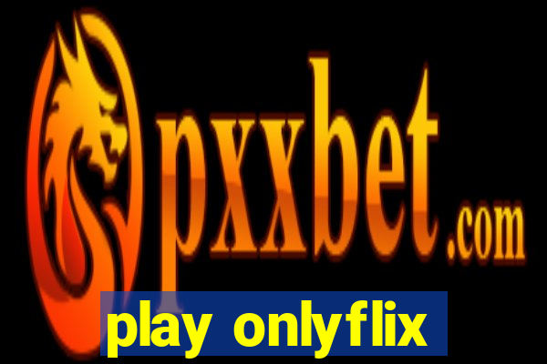 play onlyflix